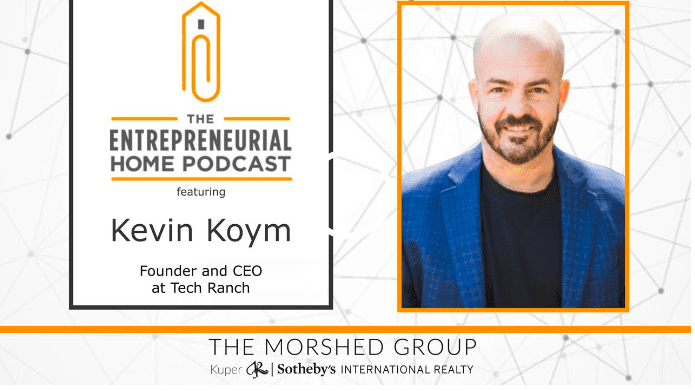 Entrepreneurial Home Podcast with Kevin Koym (Founder and CEO of Tech Ranch)