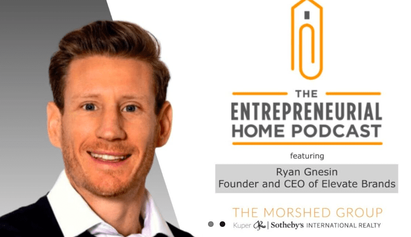 Entrepreneurial Home Podcast with Ryan Gnesin (Founder and CEO of Elevate Brands) – How to Scale Your Business to $15 Million in Revenue in 1 Year