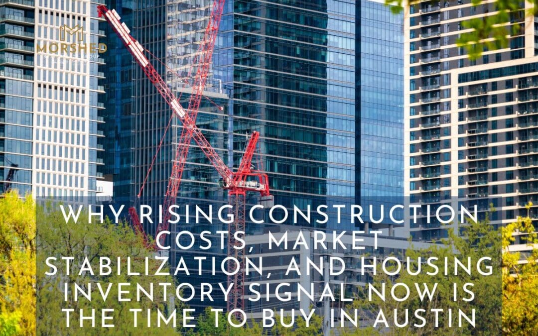 Why Rising Construction Costs, Market Stabilization, and Housing Inventory Signal Now is the Time to Buy in Austin